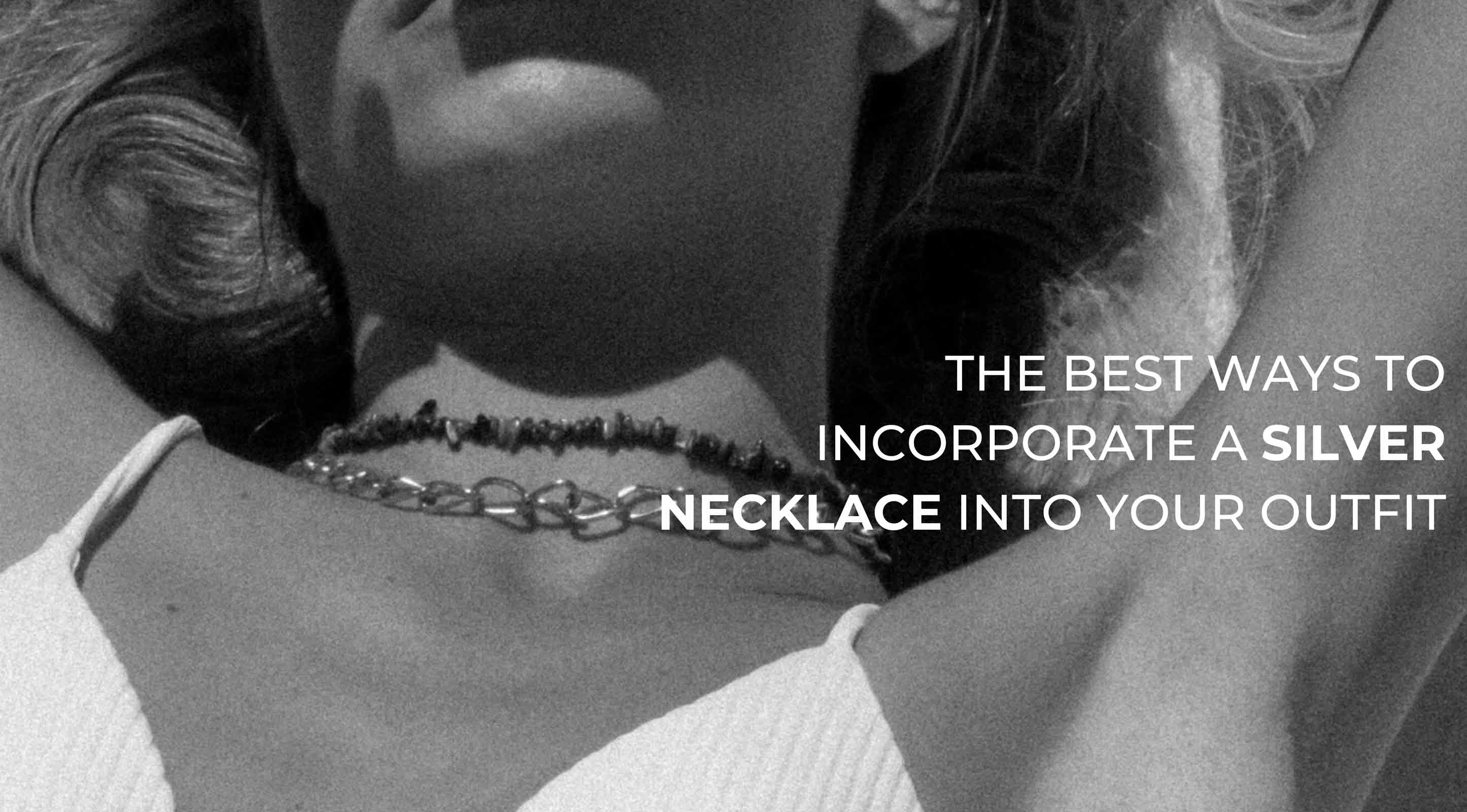 The best ways to incorporate a silver necklace into your outfit